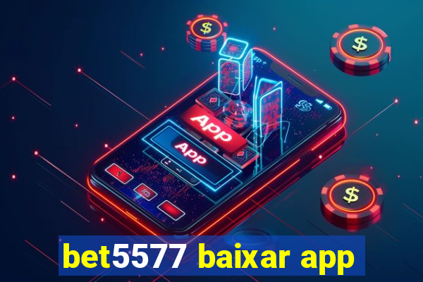 bet5577 baixar app